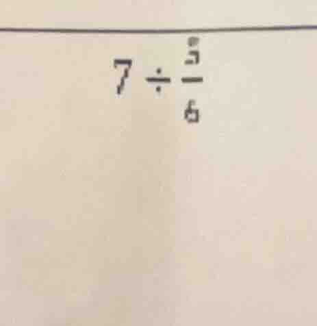 7 ÷ \\frac{5}{6}