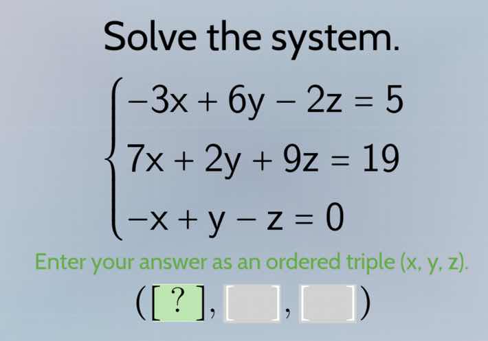 solve the system.\\begin{cases}-3x + 6y - 2z = 5\\\\7x + 2y + 9z = 19\\…