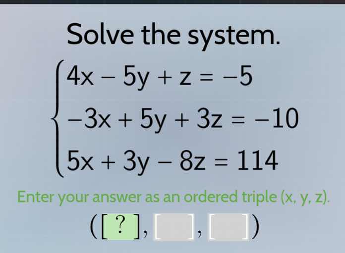 solve the system.\\begin{cases}4x - 5y + z = -5\\\\-3x + 5y + 3z = -10\…