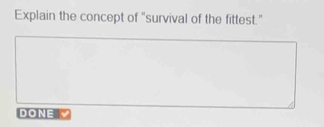 explain the concept of \survival of the fittest.\