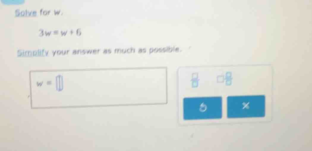 solve for w. 3w = w + 6 simplify your answer as much as possible. w =