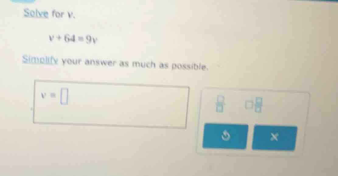 solve for v. v + 64 = 9v simplify your answer as much as possible. v =