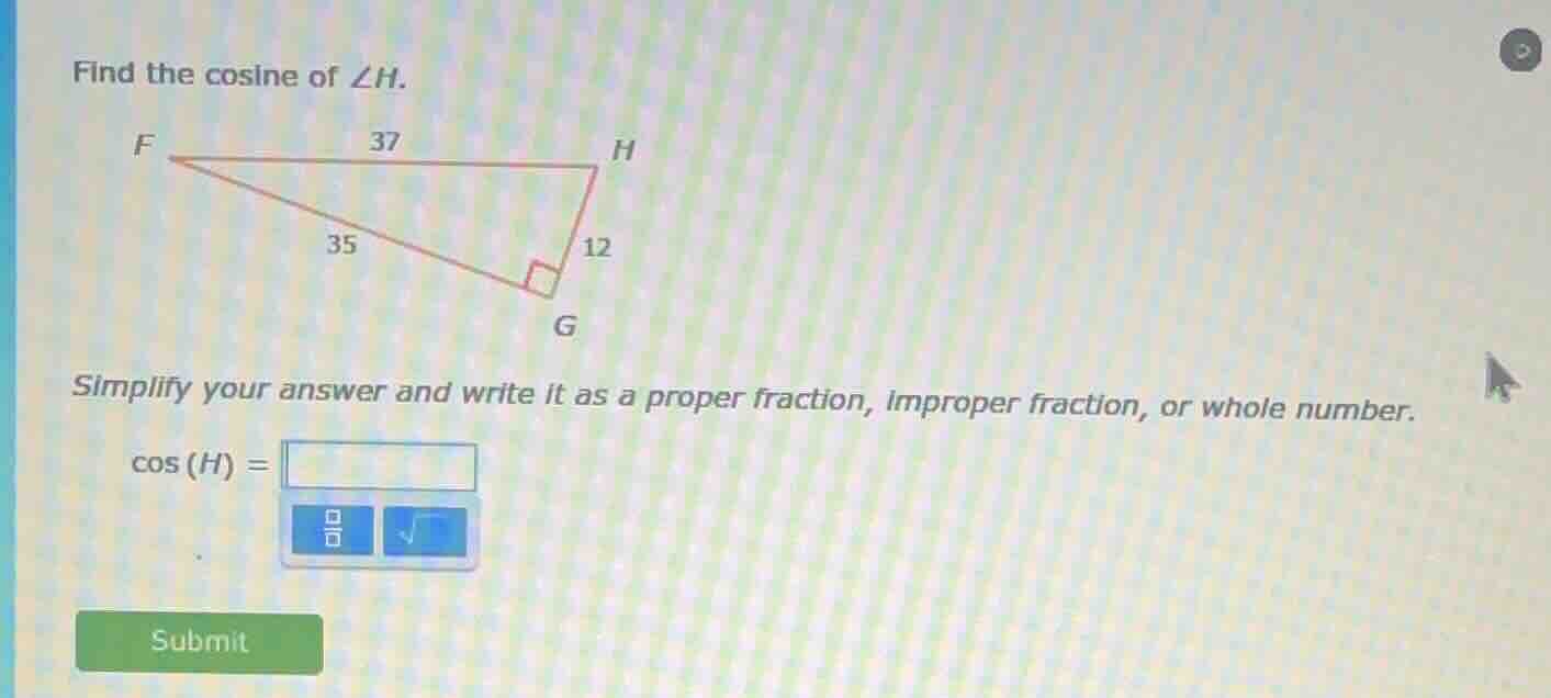 find the cosine of ∠h. f---37---h | | | 35 |12 | | g (right angle at g)…
