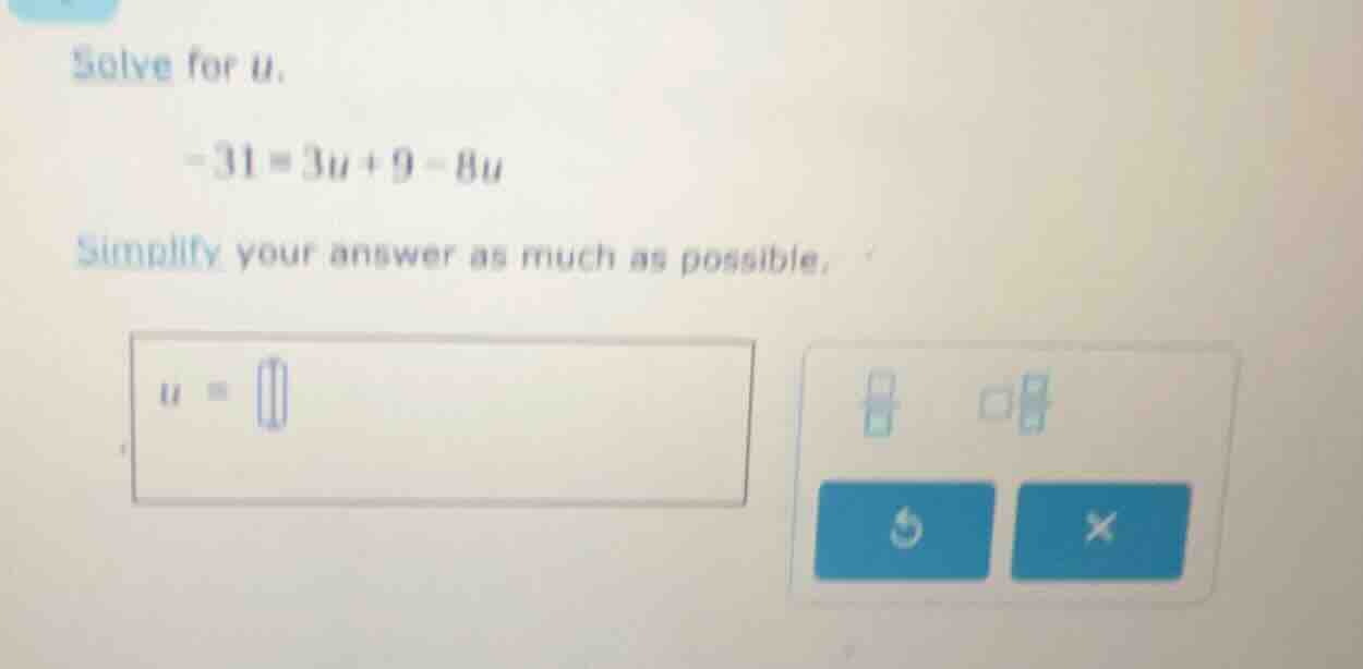 solve for u. -31 = 3u + 9 - 8u simplify your answer as much as possible…