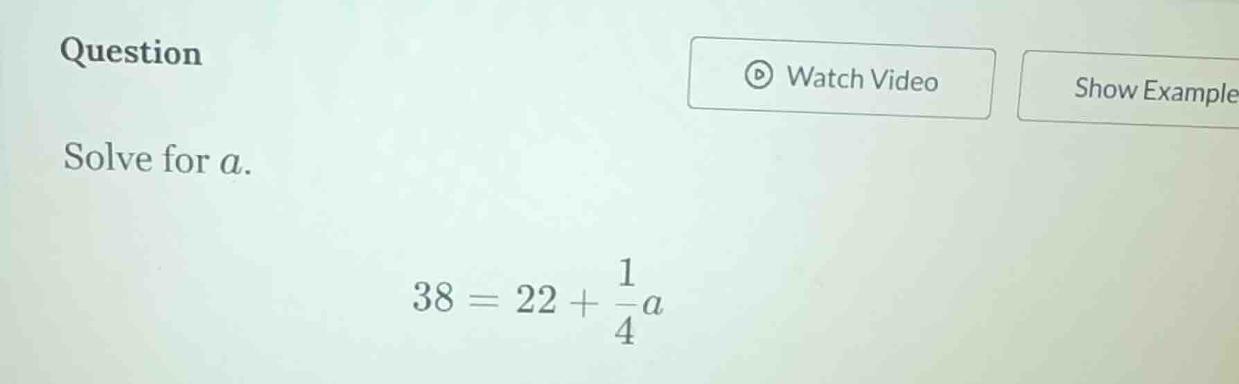 question solve for a. 38 = 22 + \\frac{1}{4}a