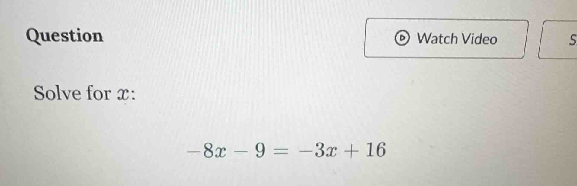 question solve for x: -8x - 9 = -3x + 16