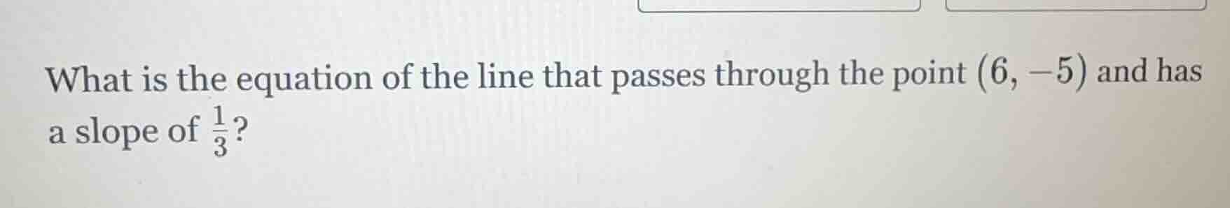 what is the equation of the line that passes through the point (6, -5) …
