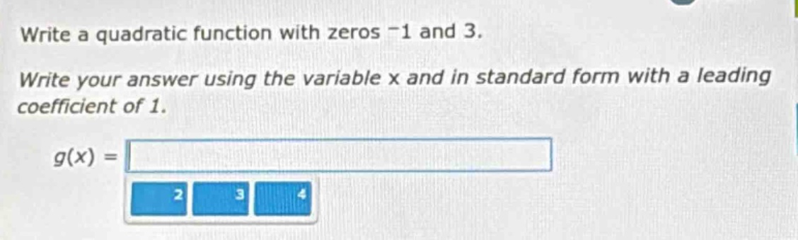 write a quadratic function with zeros -1 and 3. write your answer using…
