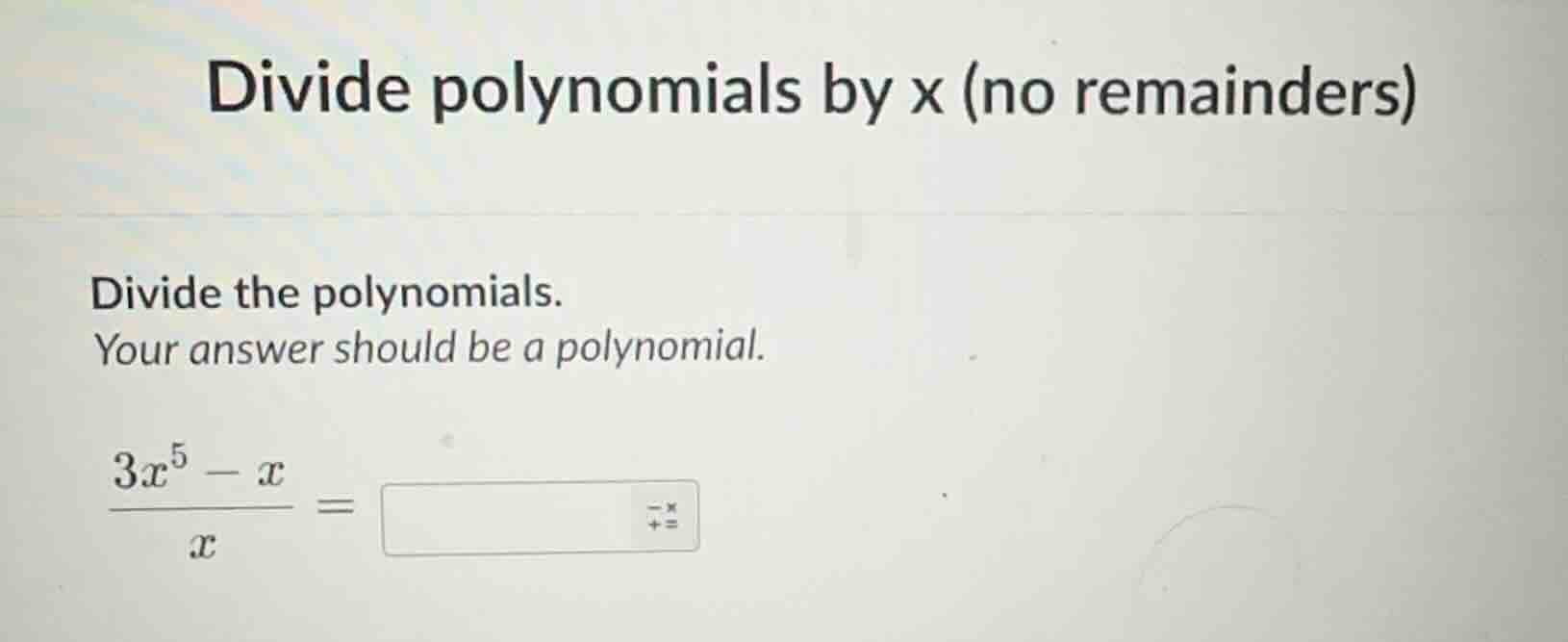 divide polynomials by x (no remainders) divide the polynomials. your an…
