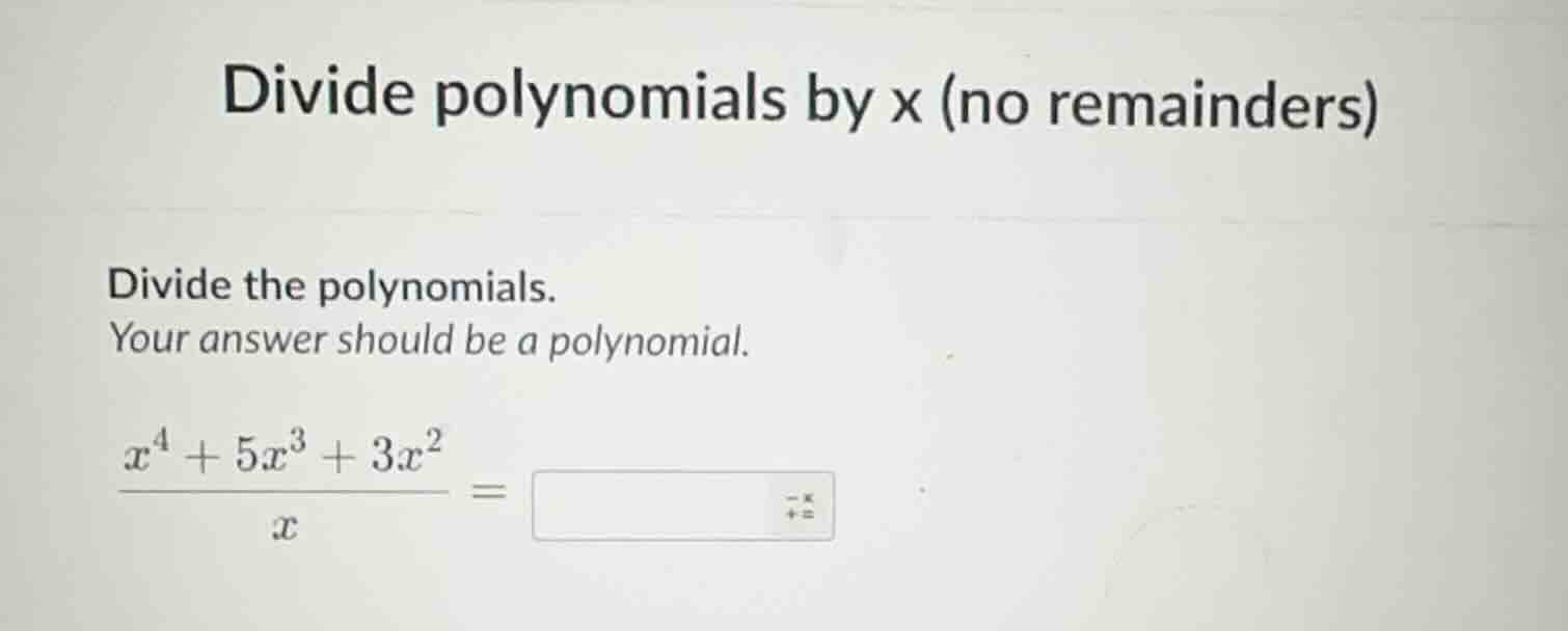 divide polynomials by x (no remainders) divide the polynomials. your an…
