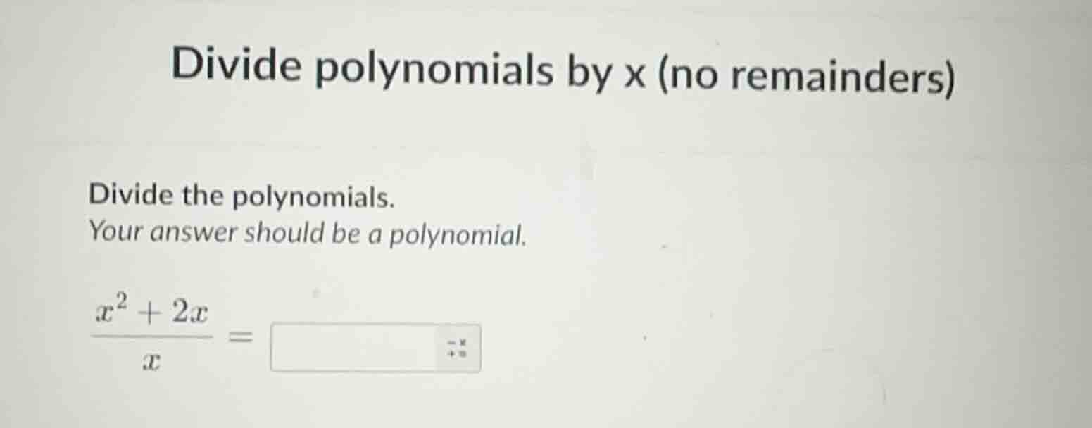 divide polynomials by x (no remainders) divide the polynomials. your an…