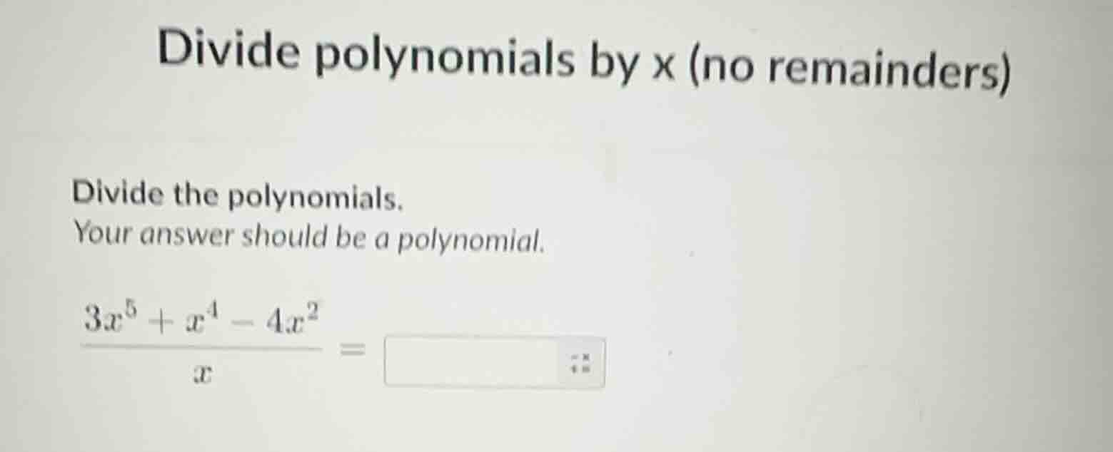divide polynomials by x (no remainders) divide the polynomials. your an…