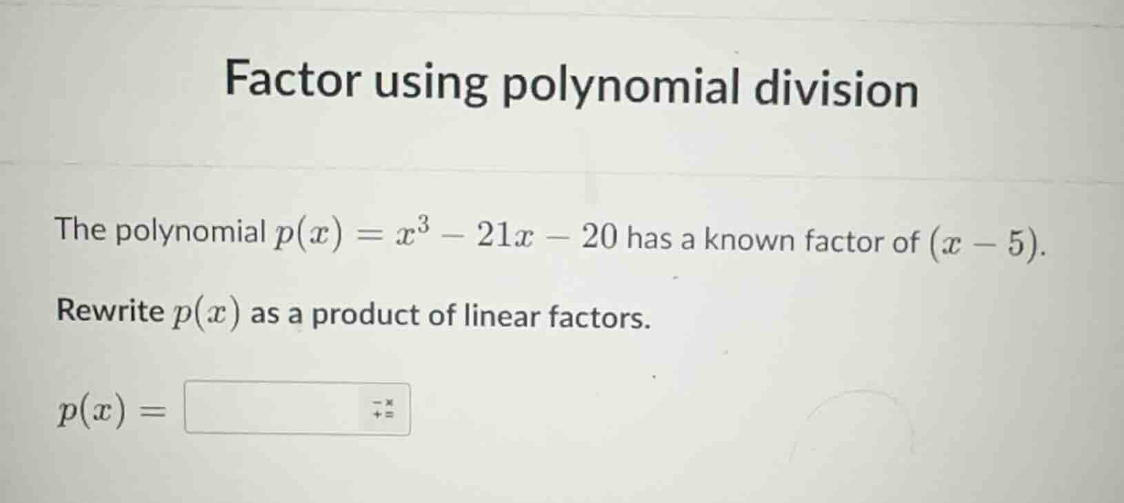 factor using polynomial division the polynomial $p(x) = x^3 - 21x - 20$…