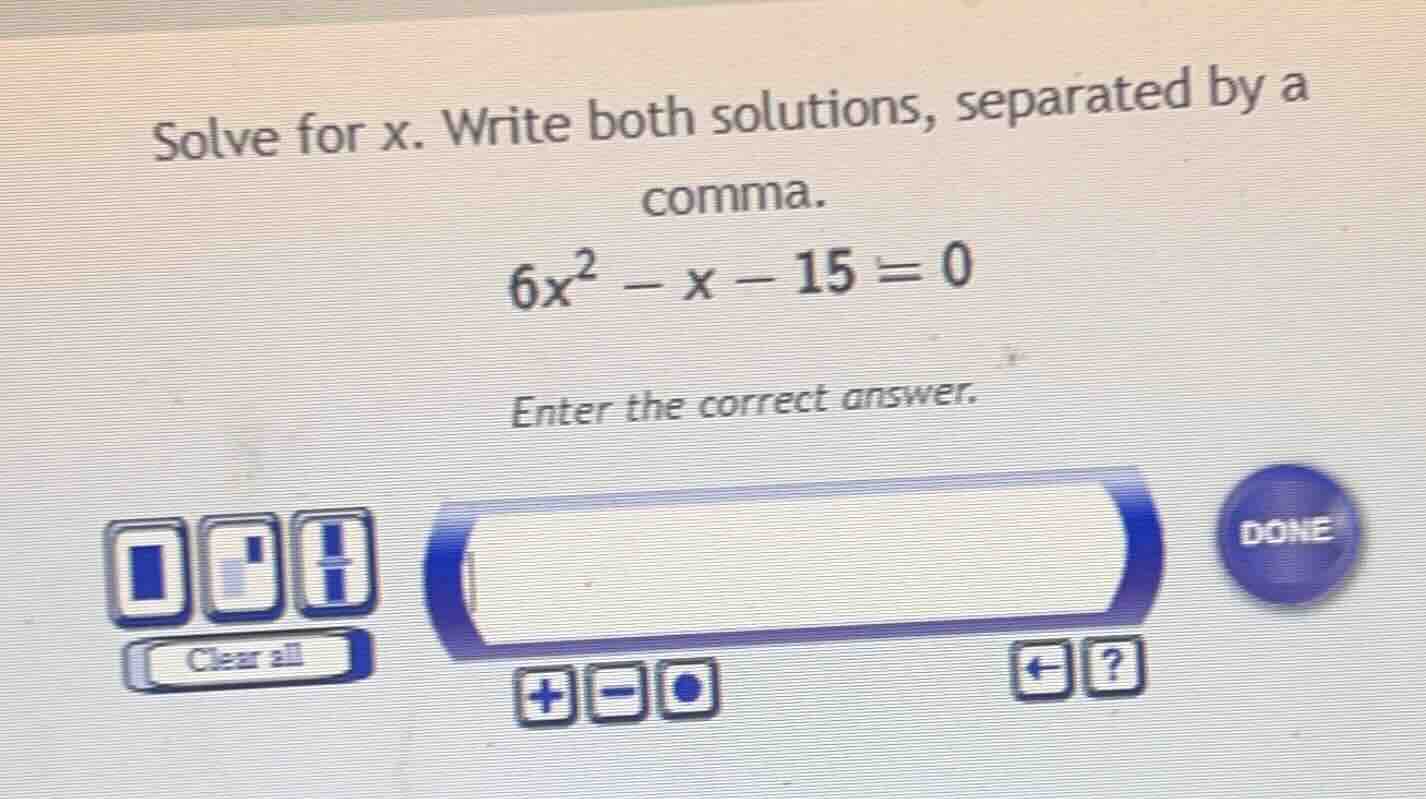 solve for x. write both solutions, separated by a comma. 6x² - x - 15 =…