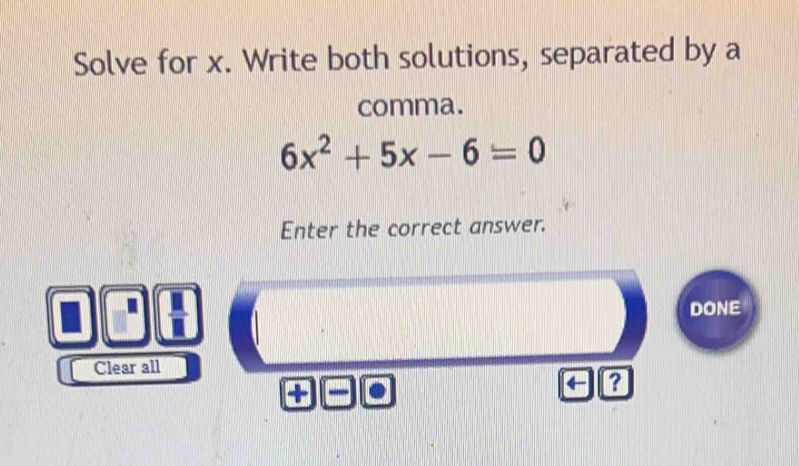 solve for x. write both solutions, separated by a comma. 6x² + 5x - 6 =…