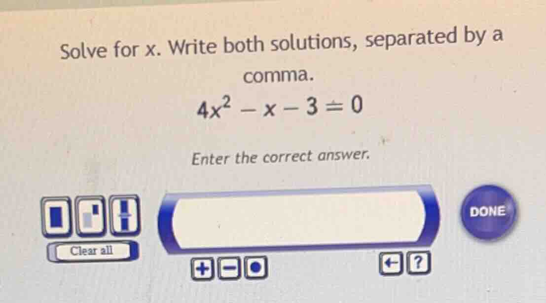 solve for x. write both solutions, separated by a comma. $4x^2 - x - 3 …
