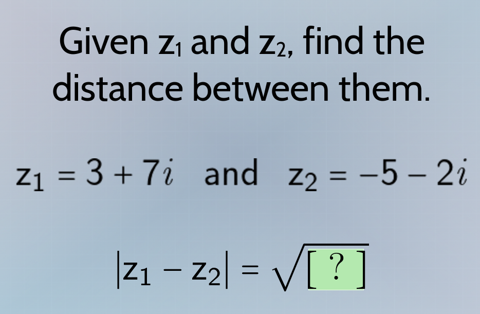 given $z_1$ and $z_2$, find the distance between them. $z_1 = 3 + 7i$ a…