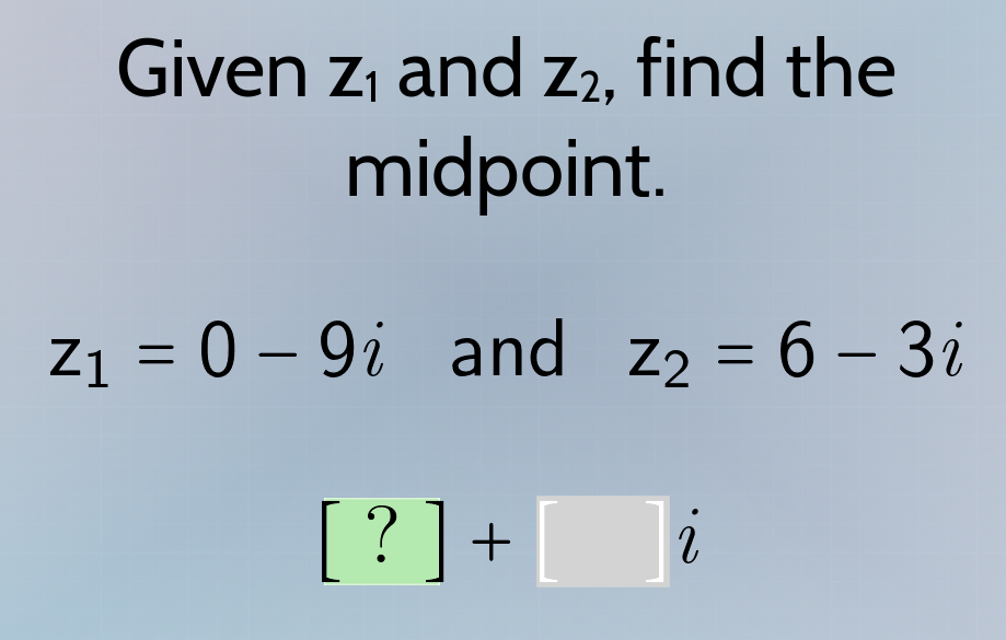 given z₁ and z₂, find the midpoint. z₁ = 0 - 9i and z₂ = 6 - 3i ? + i