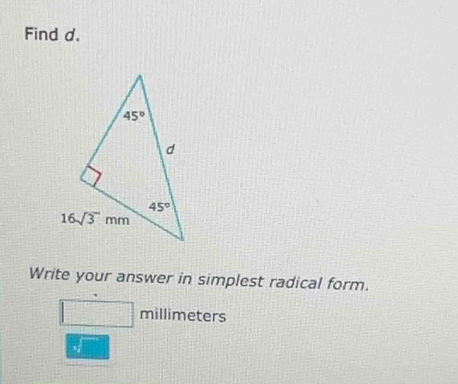 find d. triangle with right angle, 45° angles, side 16√3 mm, side d wri…