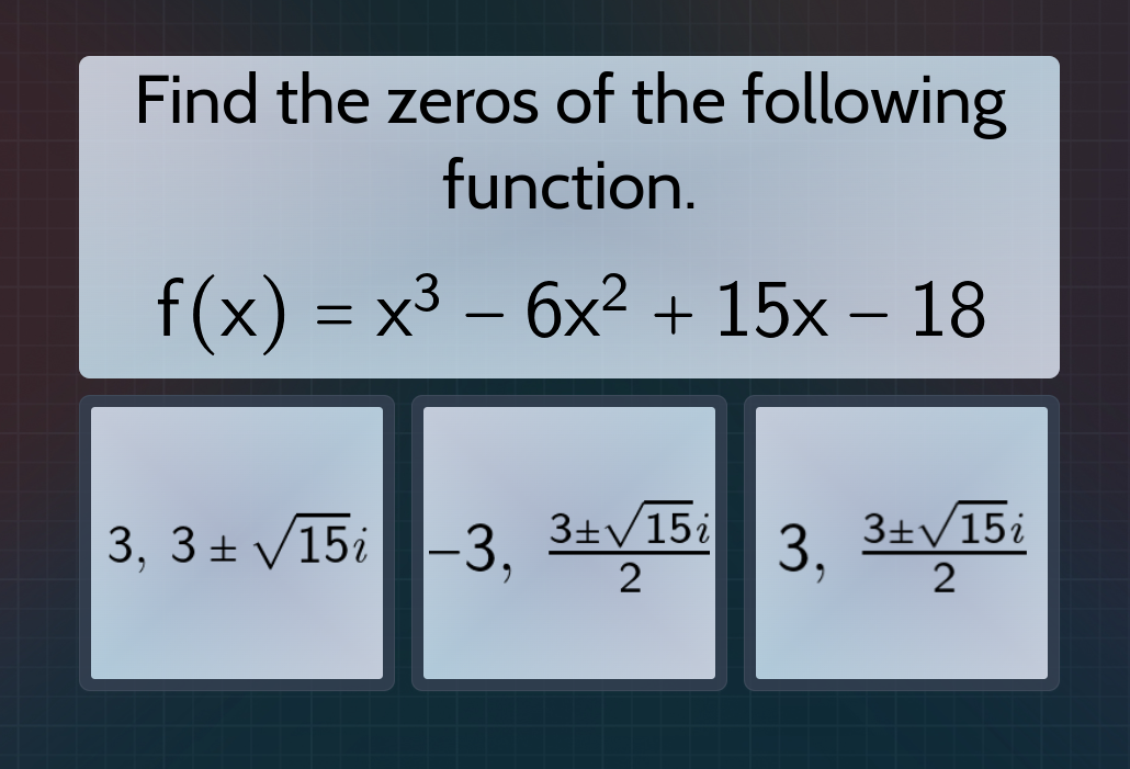 find the zeros of the following function. f(x) = x³ - 6x² + 15x - 18 3,…