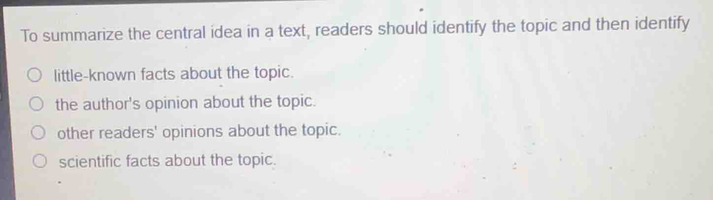to summarize the central idea in a text, readers should identify the to…
