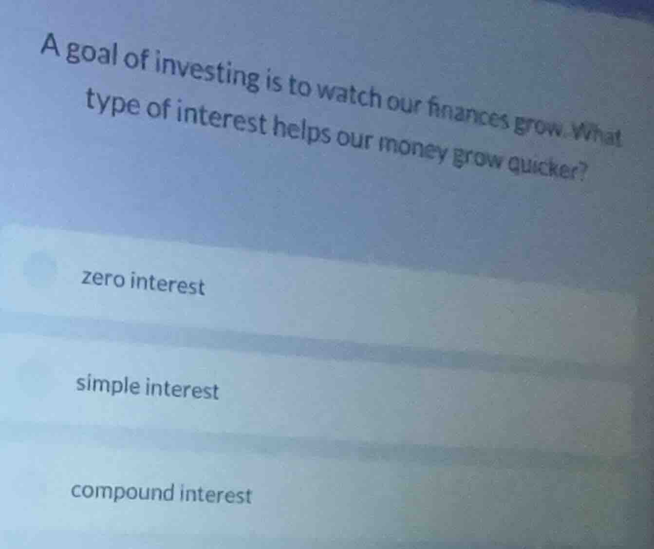 a goal of investing is to watch our finances grow. what type of interes…