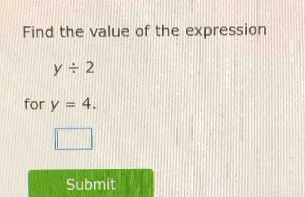 find the value of the expression $y \\div 2$ for $y = 4$. \\boxed{} sub…