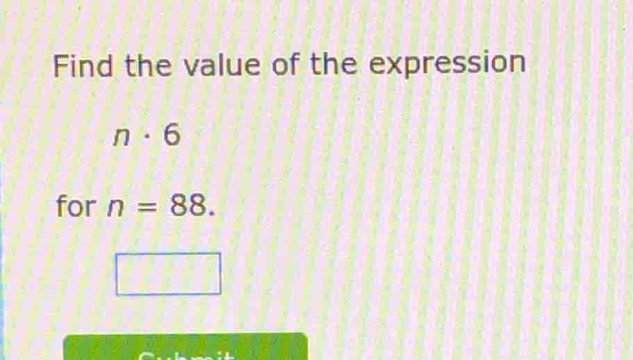 find the value of the expression n·6 for n = 88.