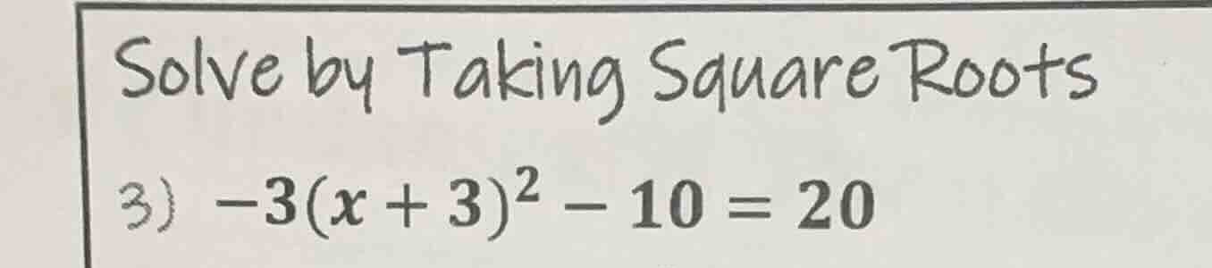 solve by taking square roots 3) $-3(x + 3)^2 - 10 = 20$