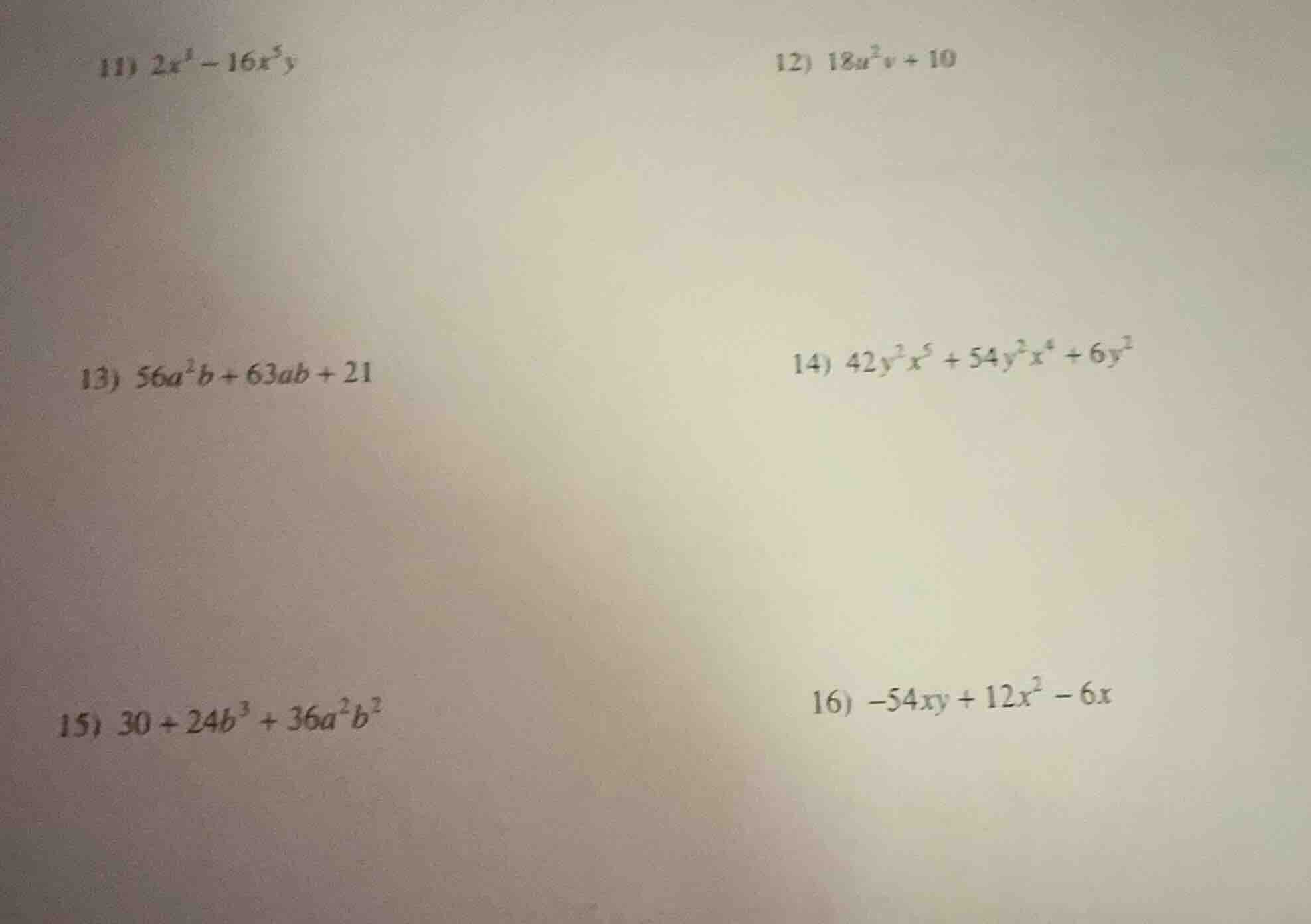 11) $2x^4 - 16x^5y$ 12) $18u^2v + 10$ 13) $56a^2b + 63ab + 21$ 14) $42y…