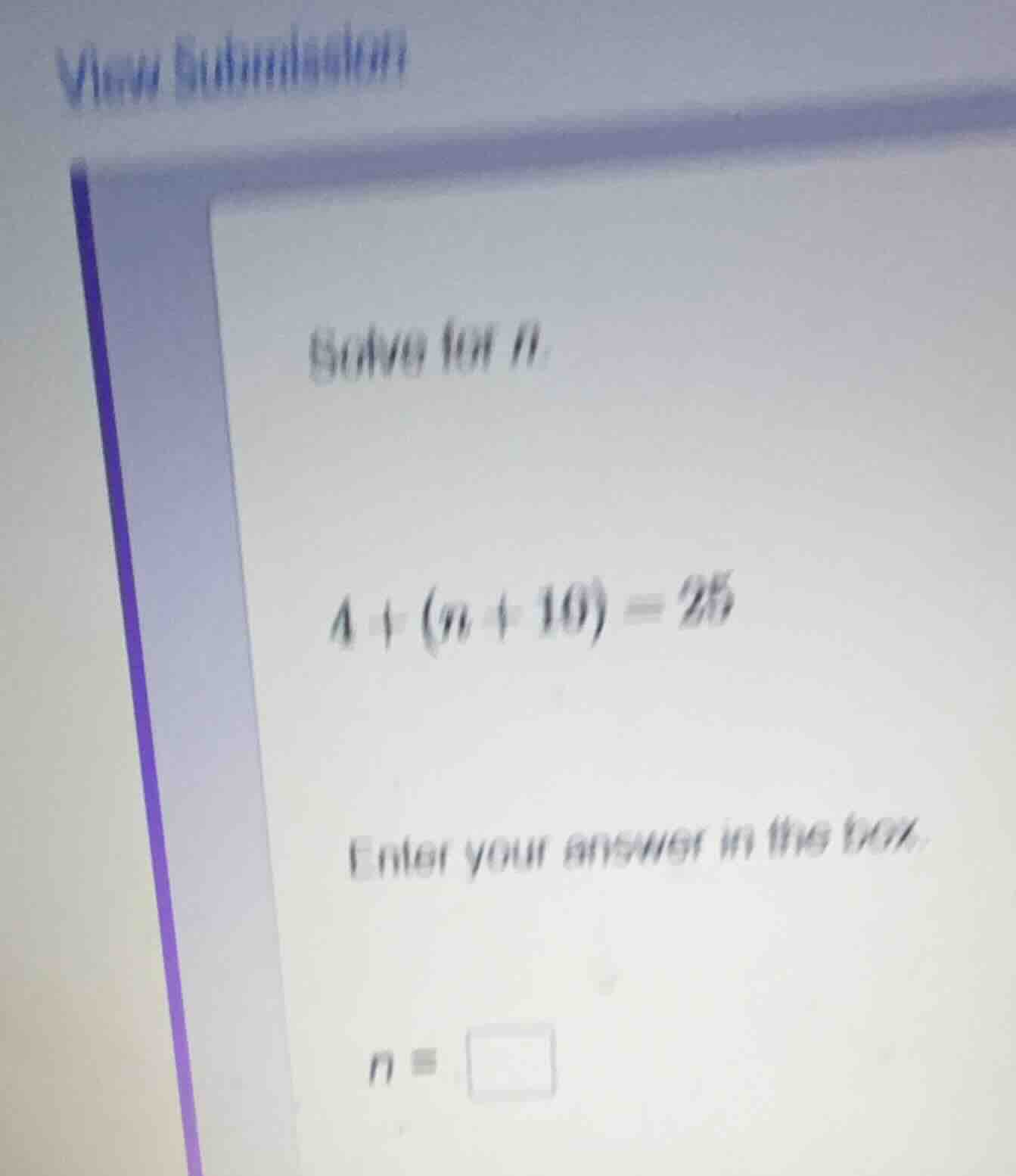 solve for n. $4 + (n + 10) = 25$ enter your answer in the box. $n = \\s…