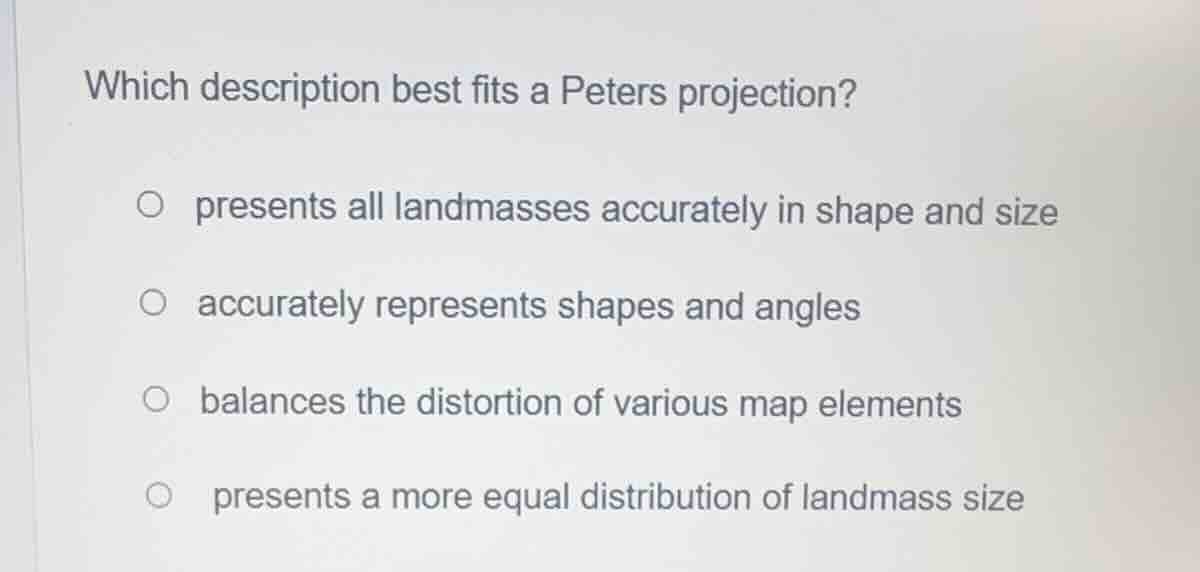which description best fits a peters projection? presents all landmasse…