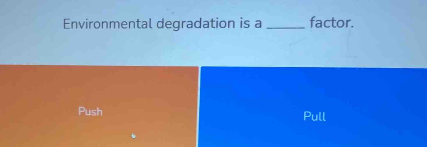 environmental degradation is a ______ factor. push pull