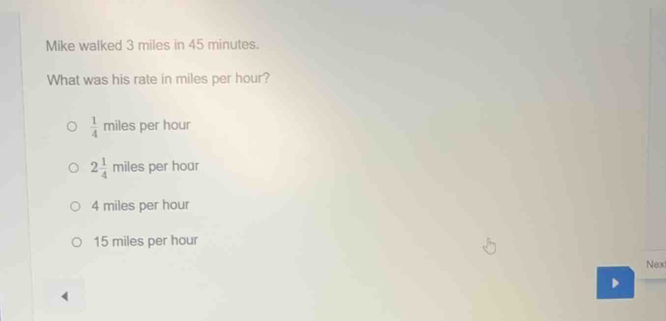 mike walked 3 miles in 45 minutes. what was his rate in miles per hour?…