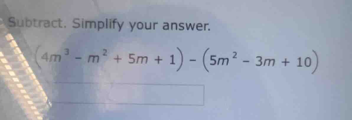 subtract. simplify your answer. $(4m^{3}-m^{2}+5m + 1)-(5m^{2}-3m + 10)$