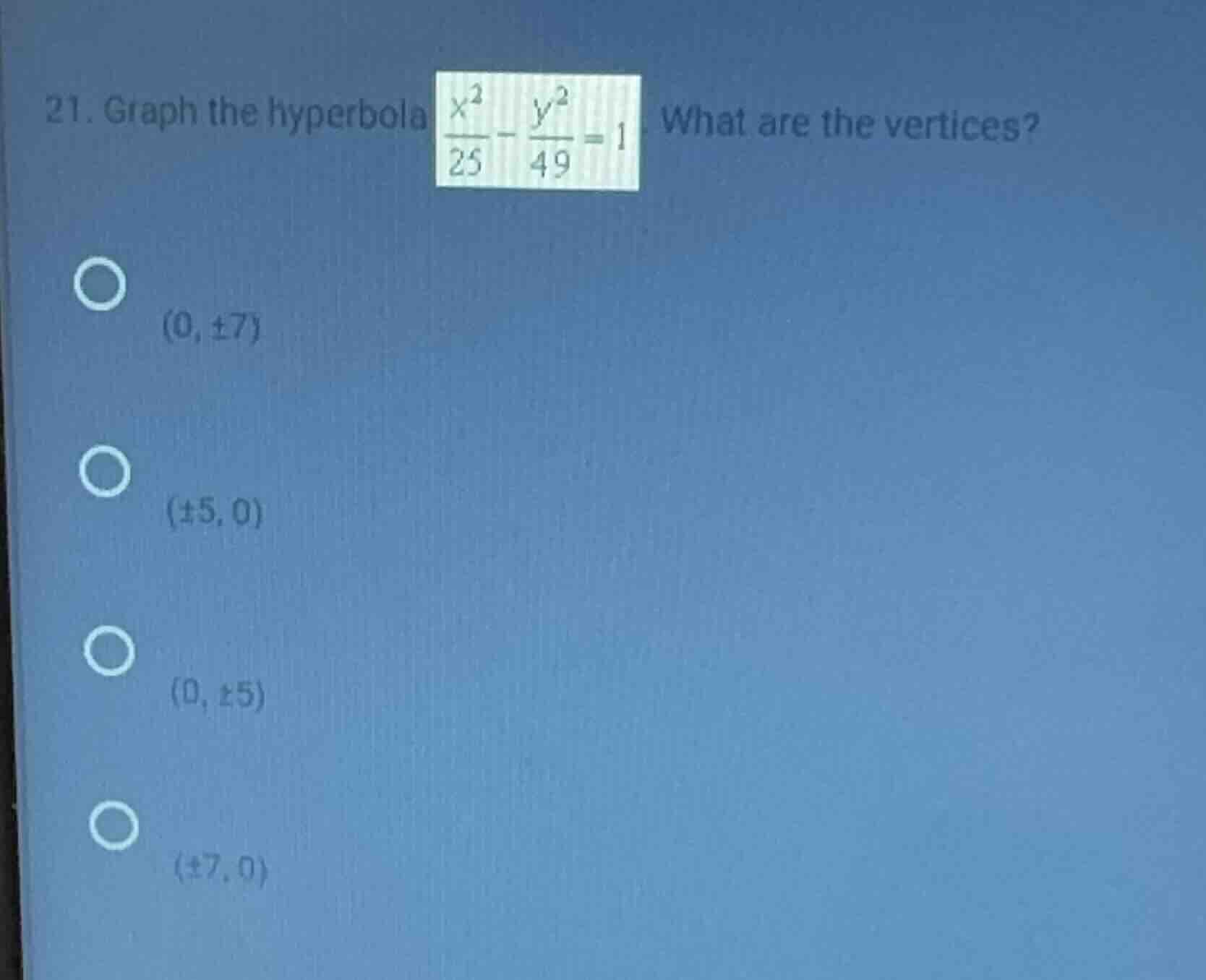 21. graph the hyperbola \\(\\frac{x^2}{25} - \\frac{y^2}{49} = 1\\). wh…
