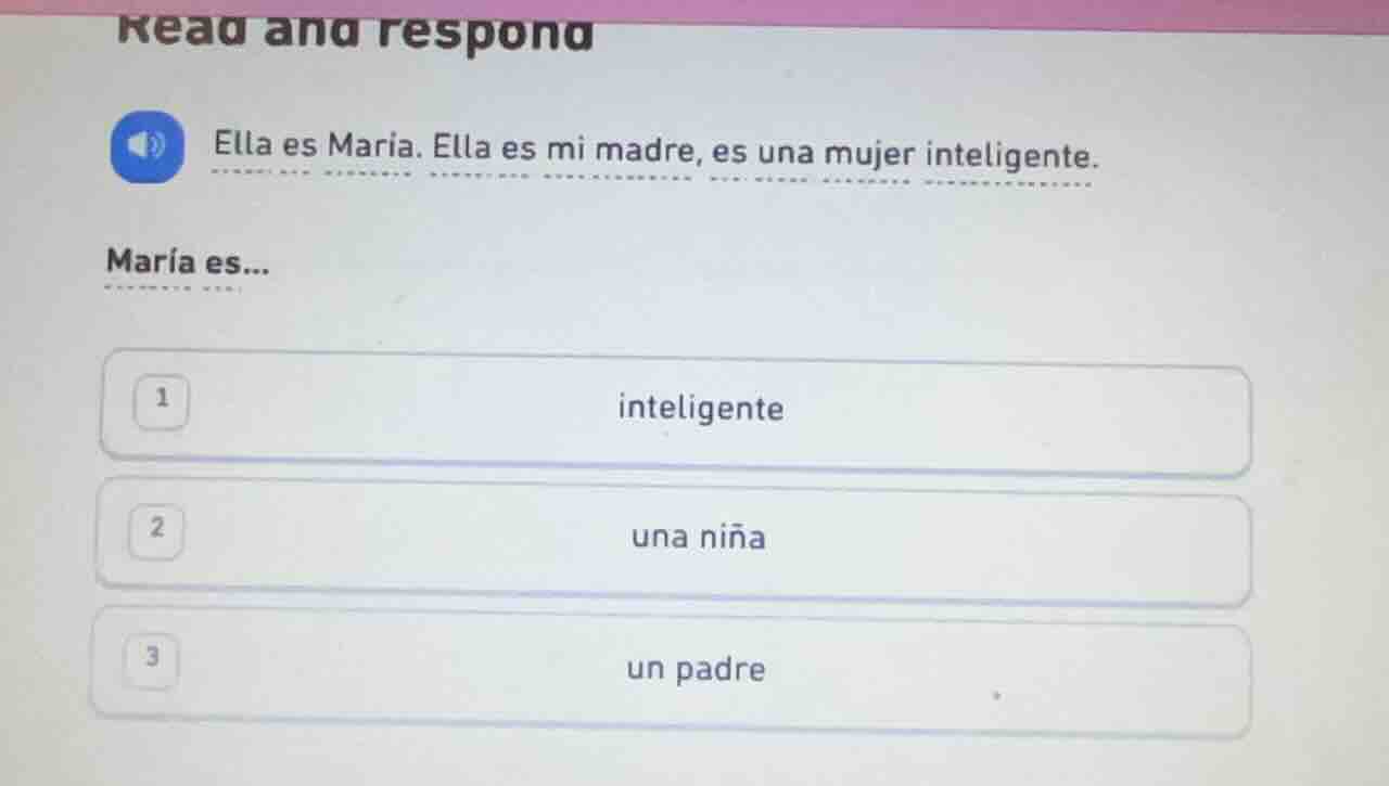 read and respond ella es maria. ella es mi madre, es una mujer intelige…
