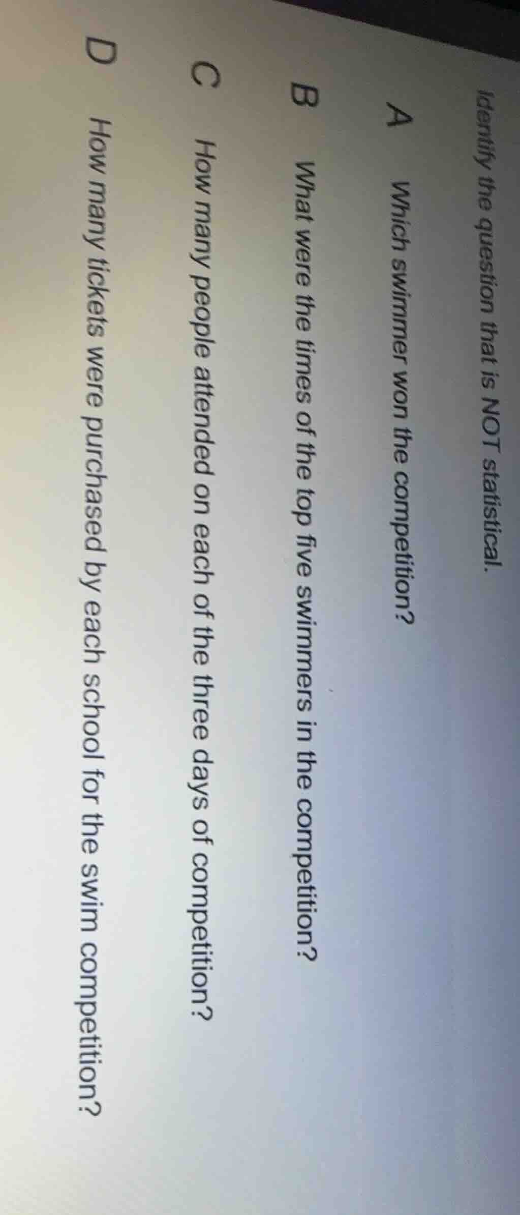 identify the question that is not statistical. a which swimmer won the …
