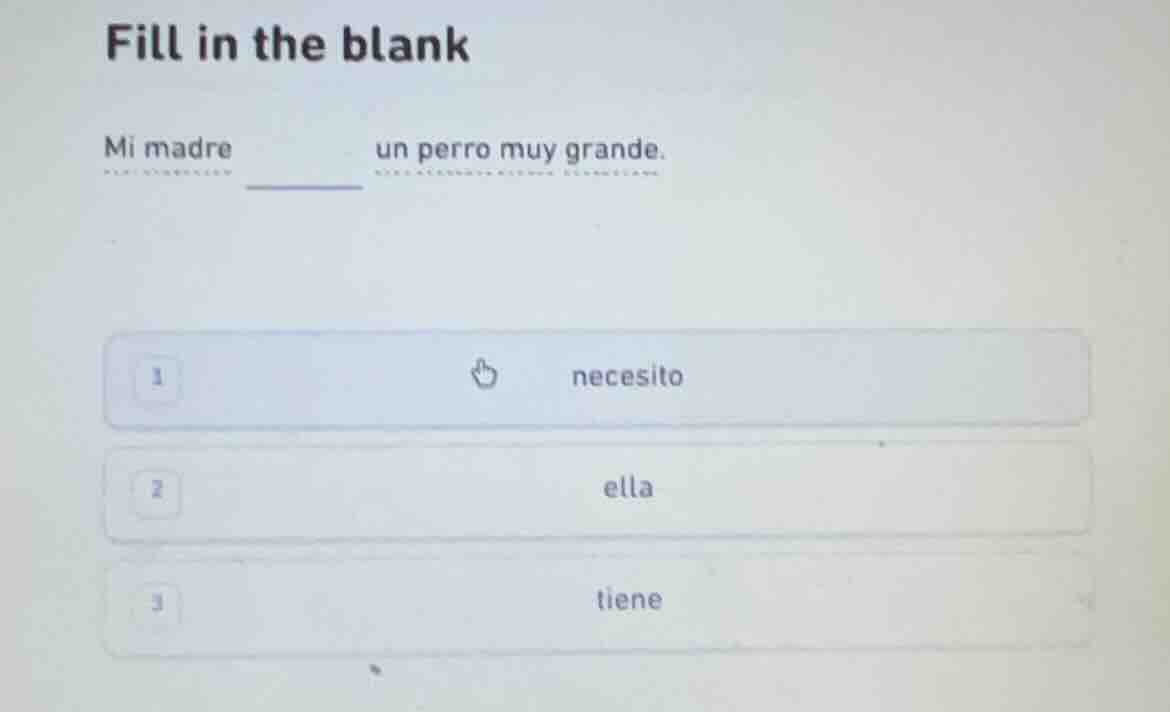 fill in the blank mi madre un perro muy grande. 1 necesito 2 ella 3 tie…