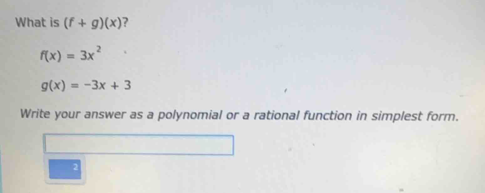what is (f + g)(x)? f(x) = 3x² g(x) = -3x + 3 write your answer as a po…