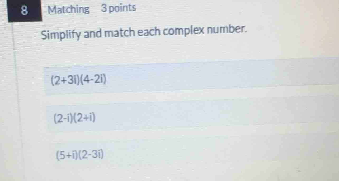 8 matching 3 points simplify and match each complex number. (2+3i)(4-2i…