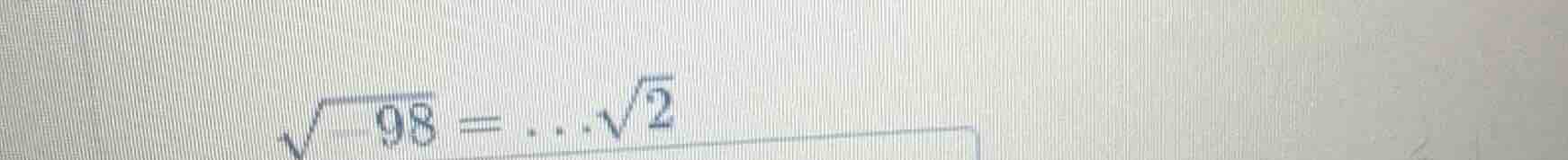 $\\sqrt{98} = \\dots \\sqrt{2}$