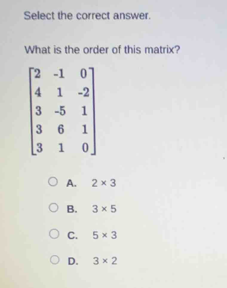 select the correct answer. what is the order of this matrix? \\begin{bm…