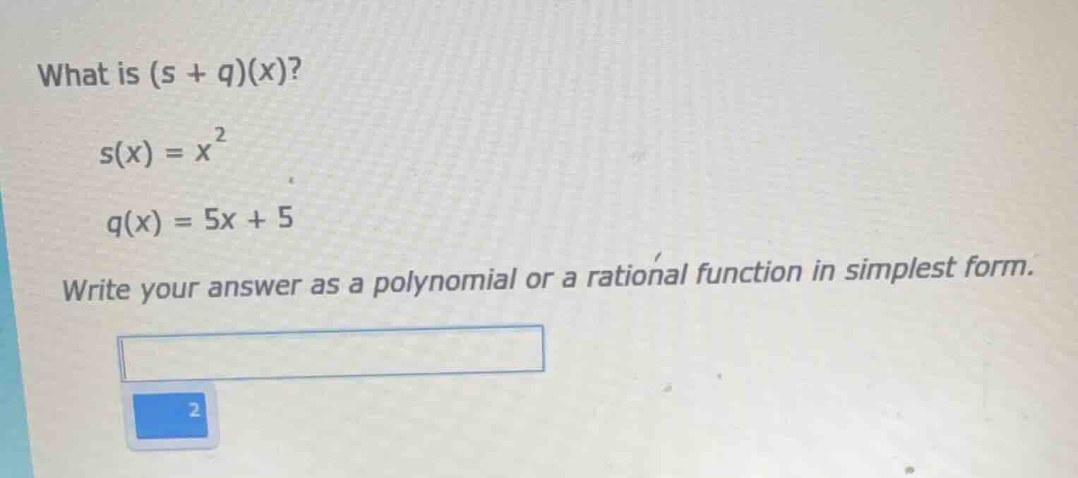 what is (s + q)(x)? s(x) = x² q(x) = 5x + 5 write your answer as a poly…