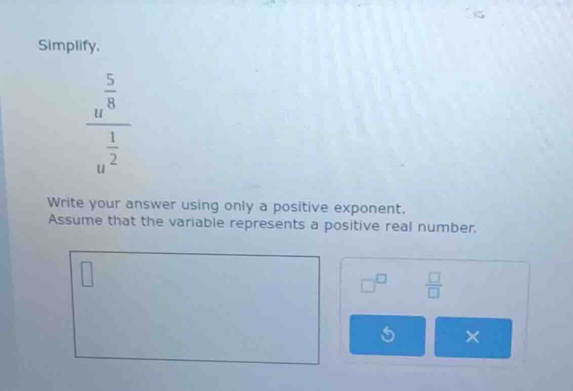 simplify. \\(\\frac{u^{\\frac{5}{8}}}{u^{\\frac{1}{2}}}\\) write your a…
