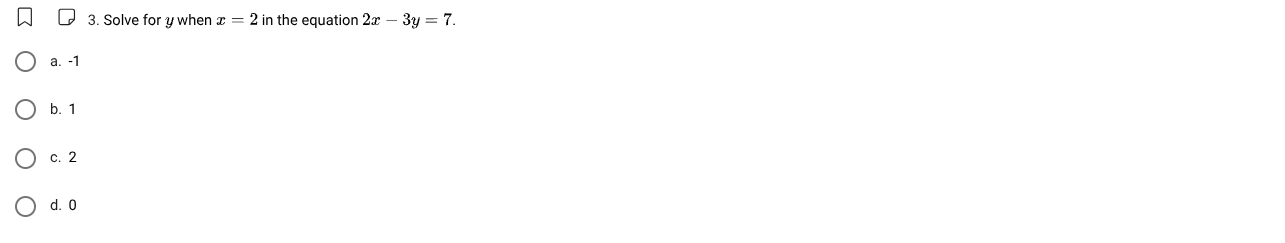 3. solve for y when x = 2 in the equation 2x - 3y = 7. a. -1 b. 1 c. 2 …