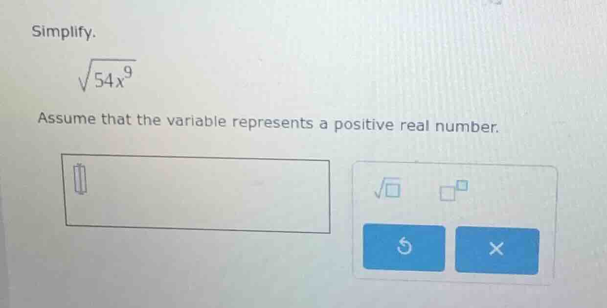 simplify. \\sqrt{54x^{9}} assume that the variable represents a positiv…