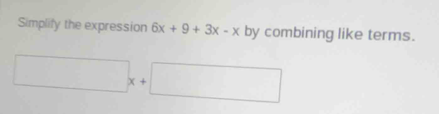 simplify the expression $6x + 9 + 3x - x$ by combining like terms. \\bo…