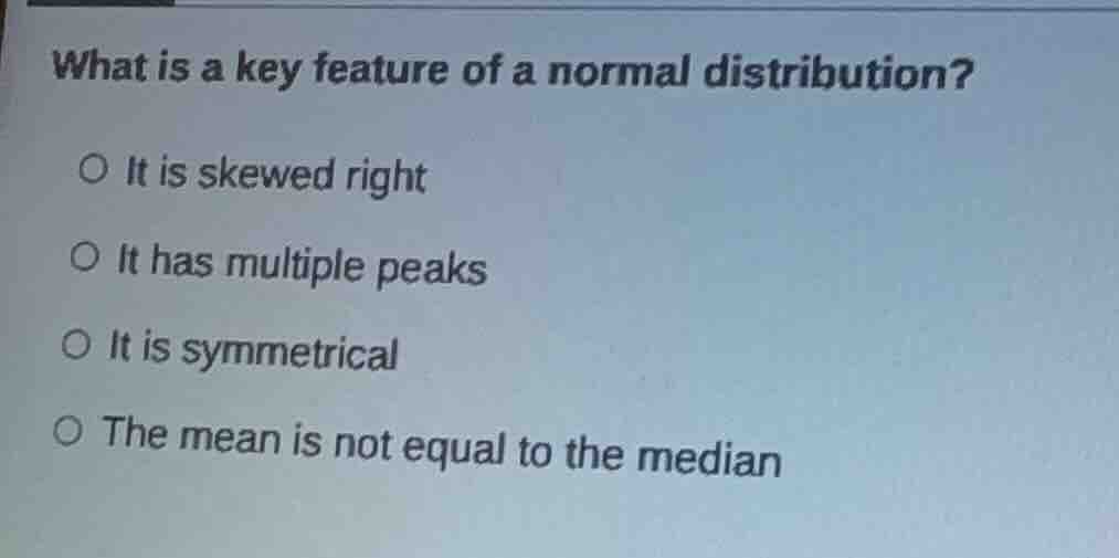 what is a key feature of a normal distribution? it is skewed right it h…
