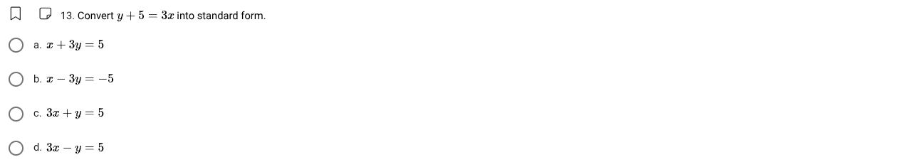13. convert $y + 5 = 3x$ into standard form. a. $x + 3y = 5$ b. $x - 3y…